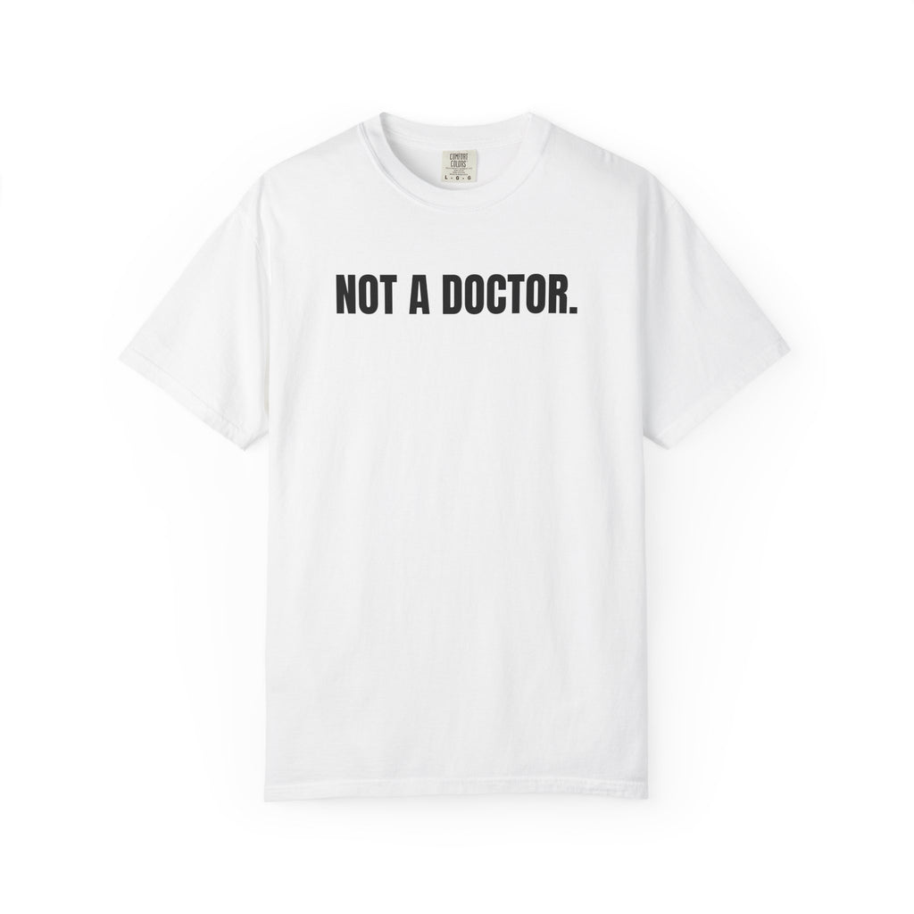 Not a Doctor. T-Shirt