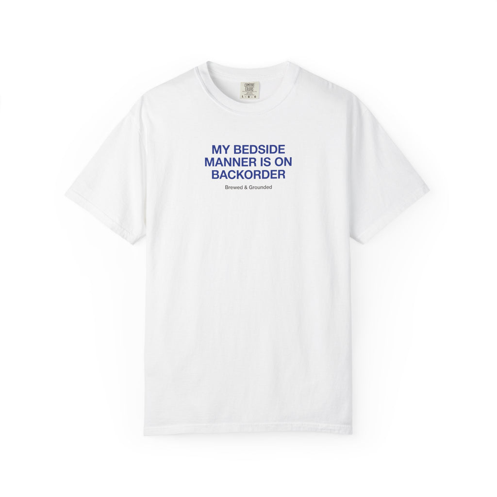 My Bedside Manner Is On Backorder T-Shirt