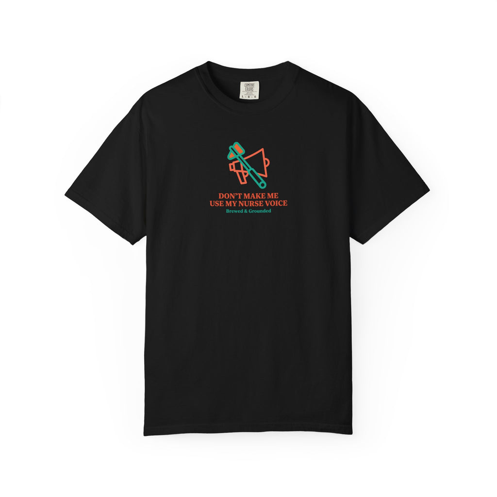 Don't Make Me Use My Nurse Voice T-Shirt