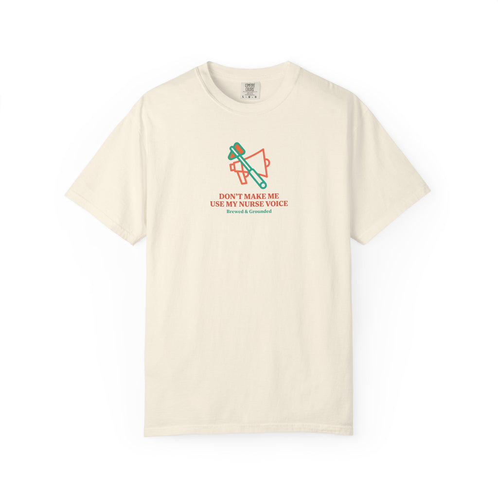 Don't Make Me Use My Nurse Voice T-Shirt