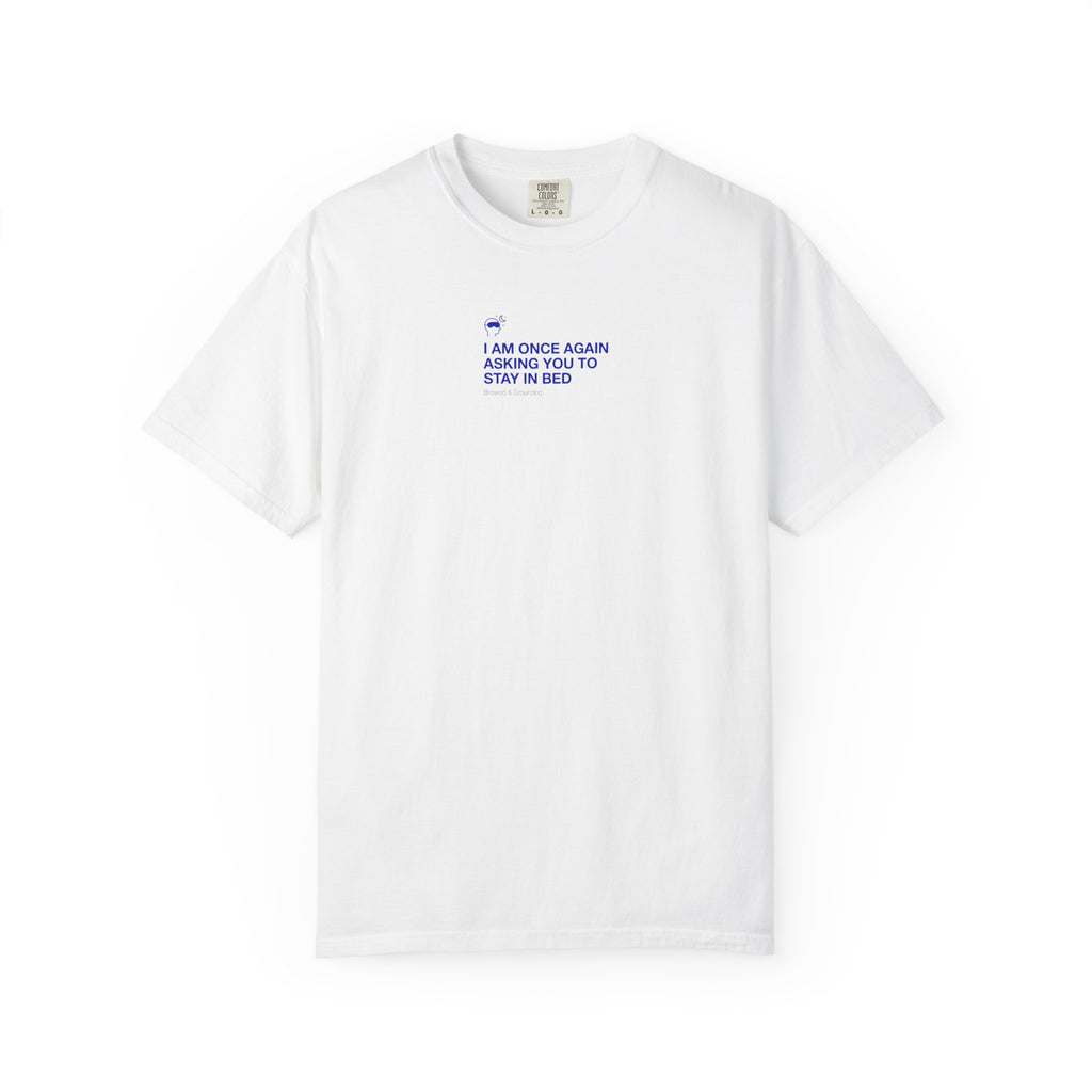 “I AM ONCE AGAIN ASKING YOU TO STAY IN BED” T-Shirt