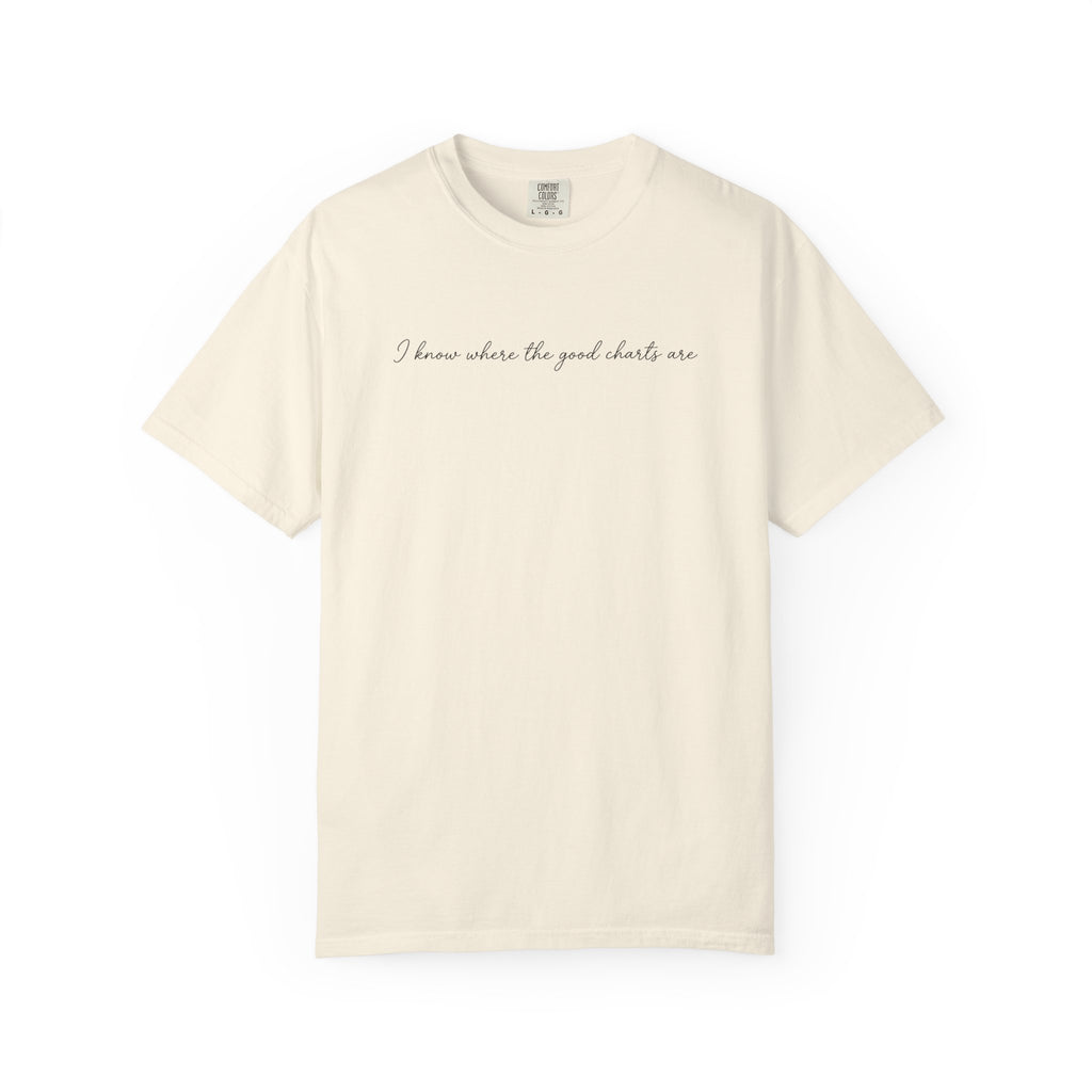 "I Know Where the Good Charts Are" T-Shirt