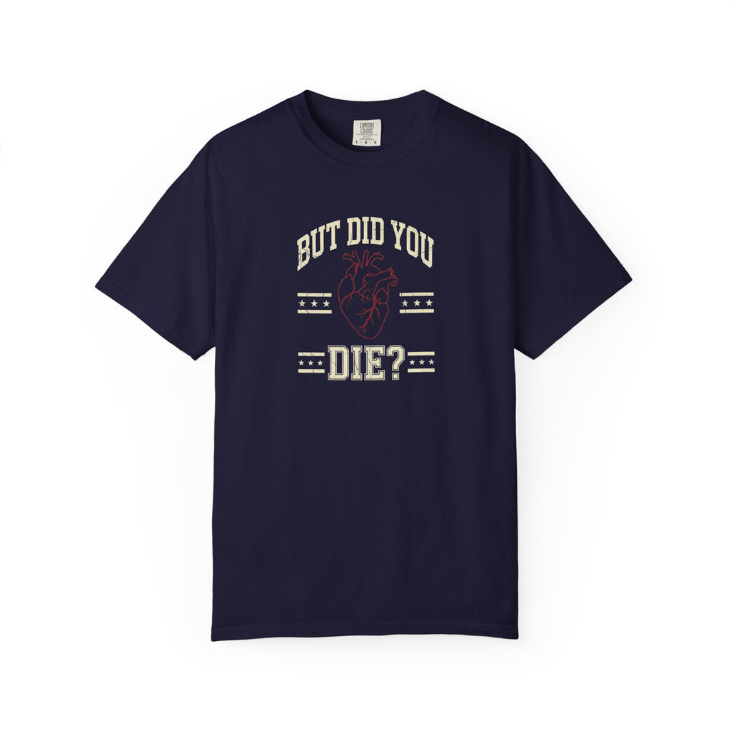 But Did You Die? T-Shirt