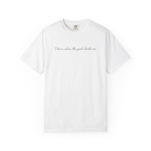 "I Know Where the Good Charts Are" T-Shirt