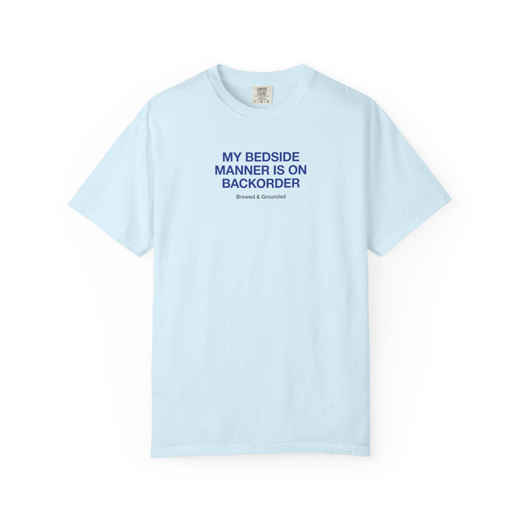 My Bedside Manner Is On Backorder T-Shirt