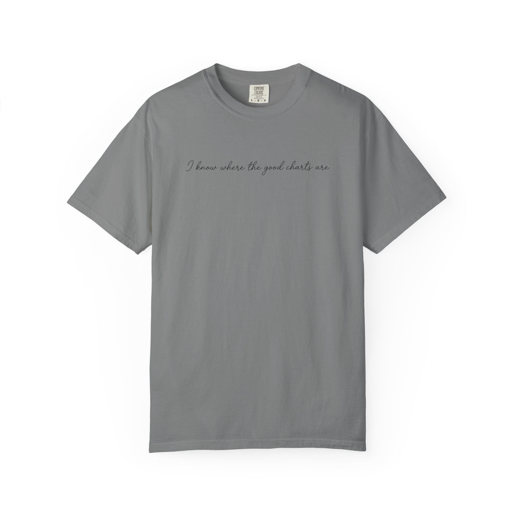 "I Know Where the Good Charts Are" T-Shirt