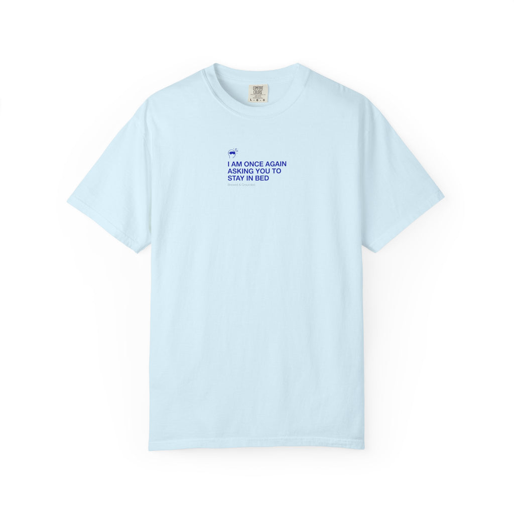 “I AM ONCE AGAIN ASKING YOU TO STAY IN BED” T-Shirt