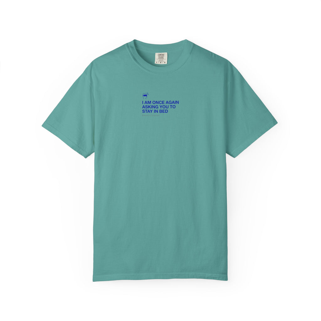 “I AM ONCE AGAIN ASKING YOU TO STAY IN BED” T-Shirt