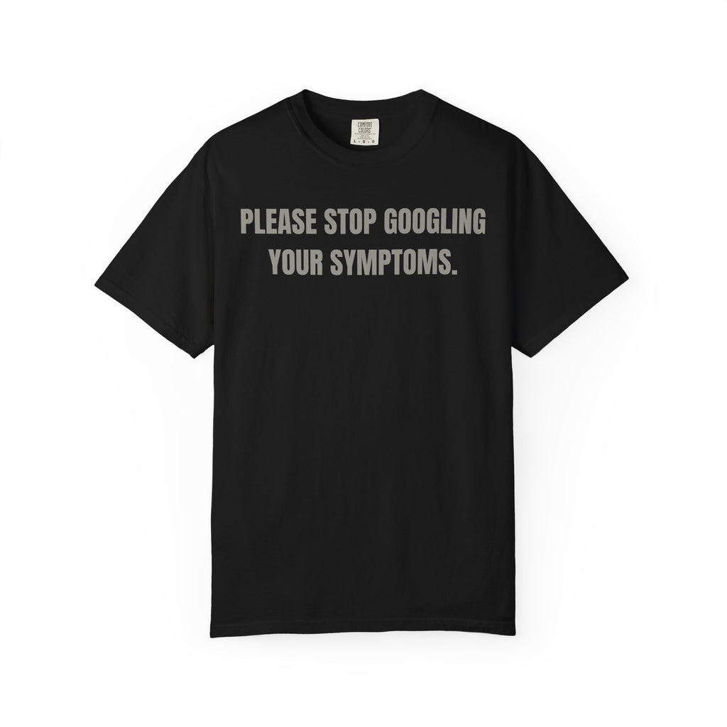 Please Stop Googling Your Symptoms T‑Shirt