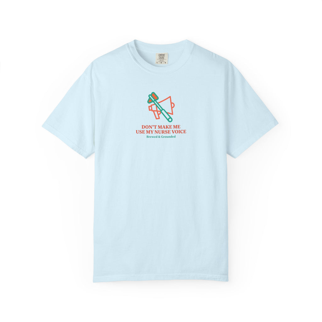 Don't Make Me Use My Nurse Voice T-Shirt